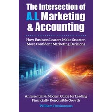 (영문도서)The Intersection of A.I. Marketing & Accounting: How Business Leaders Make Smart... Paperback, Independently Published, English, 9798241739964