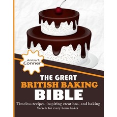 (영문도서) The Great British Baking Bible: Timeless Recipes Inspiring Creations and Baking Secrets for... Paperback, Independently Published, English, 9798875557835