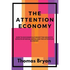 The Attention Economy: How to Successfully Resist the Negative Effects of Social Media and the Atten... Paperback, Independently Published