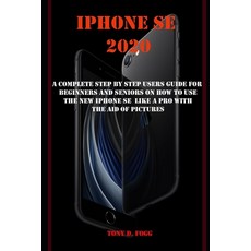 iPhone Se 2020: A Complete Step by Step Users Guide for Beginners and Seniors on How to Use the New ... Paperback, Independently Published