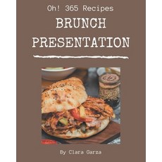Oh! 365 Brunch Presentation Recipes: Brunch Presentation Cookbook - Where Passion for Cooking Begins Paperback, Independently Published