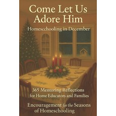 (영문도서)Homeschooling in December - Come Let Us Adore Him: Encouragement for the Seasons... Paperback, Independently Published, English, 9798277347522