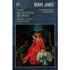 The Selected Works of Henry James Vol. 09 (of 36): The Bostonians; Hawthorne Paperback, Papersky Classics