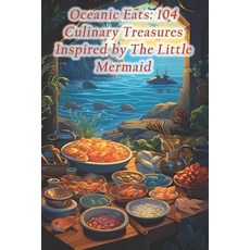 (영문도서) Oceanic Eats: 104 Culinary Treasures Inspired by The Little Mermaid Paperback, Independently Published, English, 9798874423780