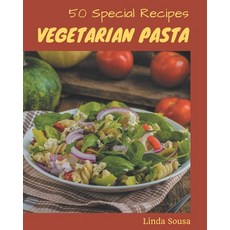50 Special Vegetarian Pasta Recipes: From The Vegetarian Pasta Cookbook To The Table Paperback, Independently Published, English, 9798573260259