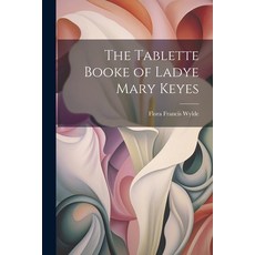 (영문도서) The Tablette Booke of Ladye Mary Keyes Paperback, Legare Street Press, English, 9781021969361