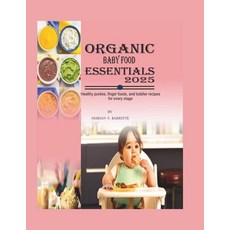 (영문도서) Organic Baby Food Essentials 2025: Healthy Purées Finger Foods and Toddler Re... Paperback, Independently Published, English, 9798312245530