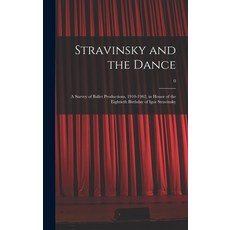 (영문도서) Stravinsky and the Dance: a Survey of Ballet Productions 1910-1962 in Honor of the Eightiet... Hardcover, Hassell Street Press, English, 9781013746185