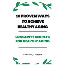 (영문도서) 10 Proven Ways to Achieve Healthy Aging: Longevity Secrets for Healthy Aging Paperback, Independently Published, English, 9798355375539
