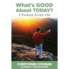 (영문도서) What's GOOD About TODAY?: A Purpose Driven Life Paperback, Christopher Cochran, English, 9798218432867