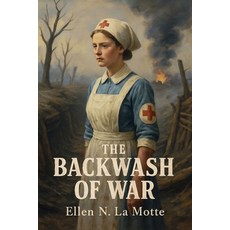 (영문도서)The Backwash of War - The Human Wreckage of the Battlefield as Witnessed by an A... Paperback, Cosmic Jive Publishing, English, 9781918219432