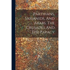 (영문도서) Parthians Sassanids And Arabs The Crusades And The Papacy Paperback, Legare Street Press, English, 9781022393653