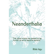 (영문도서)Neanderthalia: "The place where we ceased to be human so as to become sapiens" Paperback, Independently Published, English, 9798198341999 Independently Published, English, 9798198341999