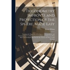 (영문도서) Trigonometry Improv'D and Projection of the Sphere Made Easy: Teaching the Projection of th... Paperback, Legare Street Press, English, 9781021712387