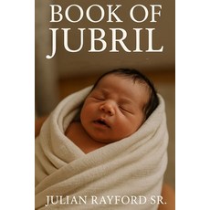 (영문도서)The Book of Jubril: Chosen By Light Born for Legacy: The Messenger of The Malik... Paperback, Independently Published, English, 9798298192125