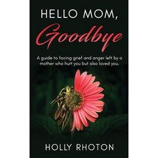 (영문도서) Hello Mom Goodbye: A guide to facing grief and anger left by a mother who hurt... Paperback, Holly Rhoton, English, 9798991461900