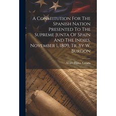 (영문도서) A Constitution For The Spanish Nation Presented To The Supreme Junta Of Spain And The Indies ... Paperback, Legare Street Press, English, 9781022549098