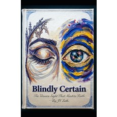 (영문도서)Blindly Certain: The Unseen Sight That Masters Faith Paperback, Independently Published, English, 9798198996861