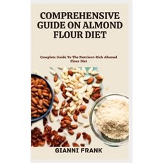 (영문도서) Comprehensive Guide on Almond Flour Diet: Complete Guide To The Nutrient-Rich Almond Flour Diet Paperback, Independently Published, English, 9798853295391