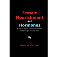 (영문도서) Female Nourishment and Hormones: A way to obtain hormonal stability shed weight and feel alive Paperback, Independently Published, English, 9798844323591