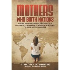 (영문도서)Mothers Who Birth Nations: Raising Prophets Priests And Kings In A Culture Of... Paperback, Independently Published, English, 9798266374676