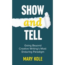 (영문도서)Show and Tell: Going Beyond Creative Writing's Most Enduring Paradigm: Going Paperback, Good Story Publishing, English, 9781939162229