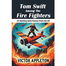 (영문도서) Tom Swift Among The Fire Fighters Or Battling with Flames from the Air Paperback, Double 9 Books, English, 9789369074716