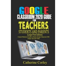 Google Classroom 2020 Guide For Teachers Students and Parents (Large Print Edition): A Quick Refere... Paperback, Independently Published