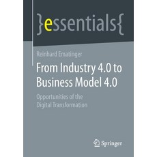 (영문도서) From Industry 4.0 to Business Model 4.0: Opportunities of the Digital Transformation Paperback, Springer, English, 9783658323998
