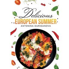 (영문도서) Delicious European Summer: A Collection of Delicious Recipes Paperback, Diet and Recipes, English, 9798218541965