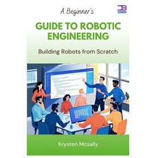 (영문도서)A Beginner's Guide to Robotic Engineering: Building Robots from Scratch Paperback, Independently Published, English, 9798284068991