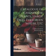 (영문도서) Catalogue of Greenhouse Plants Hardy Trees Evergreen Shrubs Etc Hardcover, Legare Street Press, English, 9781020392702