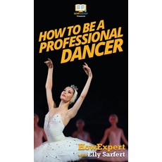 (영문도서) How To Be a Professional Dancer Hardcover, Howexpert, English, 9781647580667