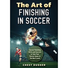 (영문도서) The Art of Finishing in Soccer: Soccer Finishing Drills and Secrets to Take Your Game to the ... Paperback, English, 9781922462190, Abiprod Pty Ltd