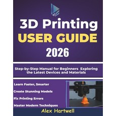 (영문도서)The 3d printing user guide 2026: Step-by-Step Manual for Beginners Exploring the... Paperback, Independently Published, English, 9798273856332