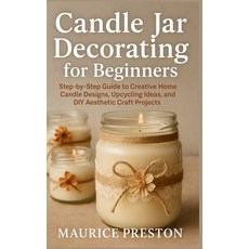 (영문도서)Candle Jar Decorating for Beginners: Step-by-Step Guide to Creative Home Candle... Paperback, Independently Published, English, 9798271618390