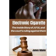 (영문도서) Electronic Cigarette: The inside Story of JU'UL and the court's ruling against them Paperback, Independently Published
