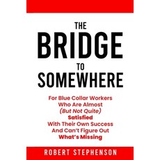 (영문도서)Bridge To Somewhere: For Blue-Collar Workers Who Are Almost But Not Quite Satisf... Paperback, Independently Published, English, 9798262918799