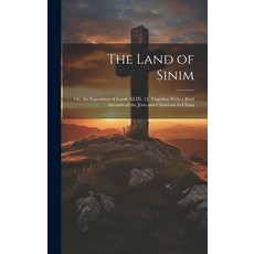 (영문도서) The Land of Sinim; or An Exposition of Isaiah XLIX. 12. Together With a Brief Account of the... Hardcover, Legare Street Press, English, 9781019527337