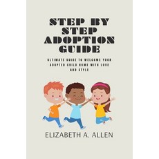 (영문도서) Step By Step Adoption Guide: Ultimate Guide To Welcome Your Adopted Child Home With Love And ... Paperback, Independently Published, English, 9798873028863