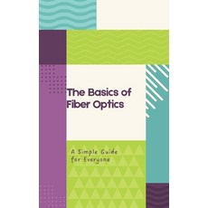 (영문도서) The Basics of Fiber Optics: A Simple Guide for Everyone Paperback, Independently Published, English, 9798312676808
