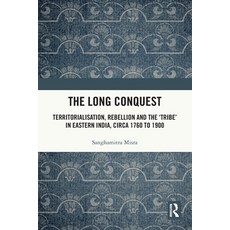 (영문도서)The Long Conquest: Territorialisation Rebellion and the 'Tribe' in Eastern Indi... Paperback, Routledge India, English, 9781032619156