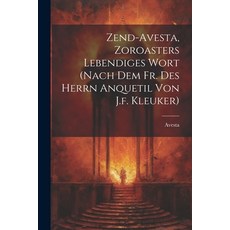 (영문도서) Zend-avesta Zoroasters Lebendiges Wort (nach Dem Fr. Des Herrn Anquetil Von J.f. Kleuker) Paperback, Legare Street Press, English, 9781021186287