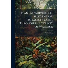 (영문도서)Plantae Varvicenses Selectae Or Botanist's Guide Through the County of Warwick Paperback, Nabu Press, English, 9781145435902
