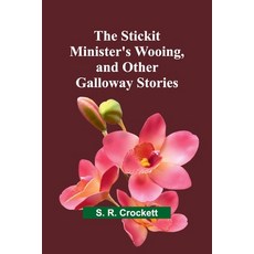(영문도서) The Stickit Minister's Wooing and Other Galloway Stories Paperback, Alpha Edition, English, 9789362518835