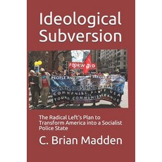 Ideological Subversion: The Radical Left's Plan to Transform America into a Socialist Police State Paperback, Independently Published