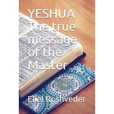 (영문도서) YESHUA The true message of the Master Paperback, Independently Published, English, 9781717788313