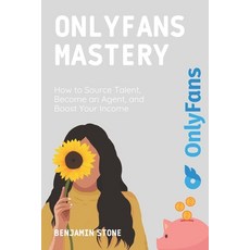 (영문도서) OnlyFans Mastery: How to Source Talent Become an Agent and Boost Your Income Paperback, Independently Published, English, 9798859073597