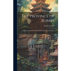 (영문도서) The Province of Burma: A Report Prepared On Behalf of the University of Chicago Hardcover, Legare Street Press, English, 9781020080371