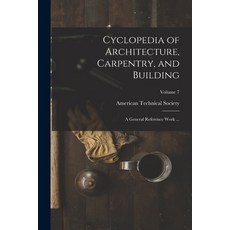 (영문도서) Cyclopedia of Architecture Carpentry and Building: A General Reference Work ...; Volume 7 Paperback, Legare Street Press, English, 9781017120295
